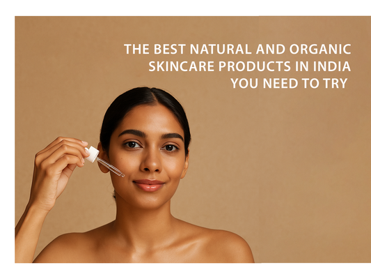 The Best Natural and Organic Skincare Products in India You Need to Try